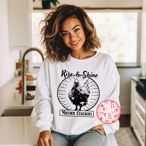 Rise&Shine Mother Cluckers T Shirt OR Sweatshirt