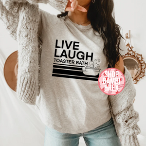 Live Laugh Toaster Bath T Shirt OR Sweatshirt