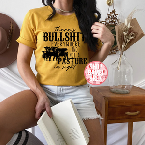 There's Bullsh*t Everywhere and Not a Pasture in Sight T Shirt OR Sweatshirt