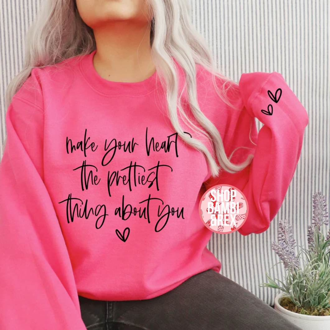 Make Your Heart the Prettiest Thing About You T Shirt OR Sweatshirt