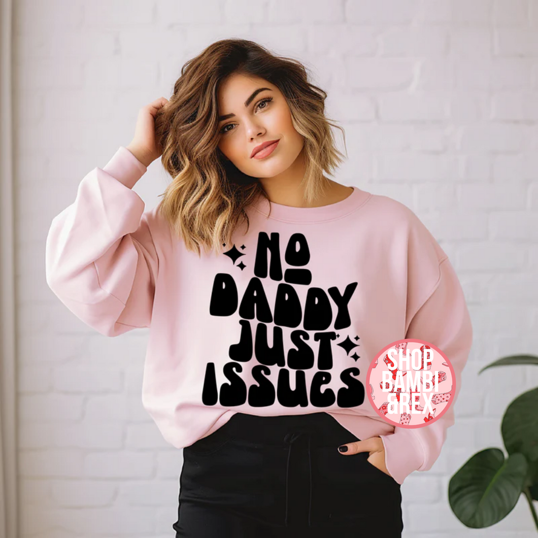 No Daddy Just Issues T Shirt OR Sweatshirt