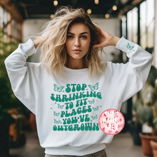 Stop Shrinking to fit places you've outgrown T Shirt OR Sweatshirt